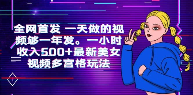全网首发 一天做的视频够一年发。一小时收入500 最新美女视频多宫格玩法-让一部分人先富起来默财创业网