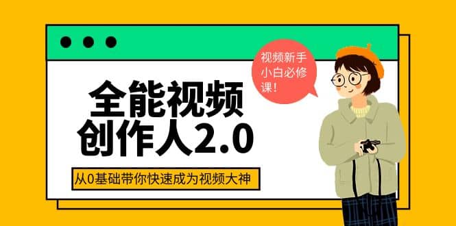 全能视频创作人2.0：短视频拍摄、剪辑、运营导演思维、IP打造，一站式教学-让一部分人先富起来默财创业网