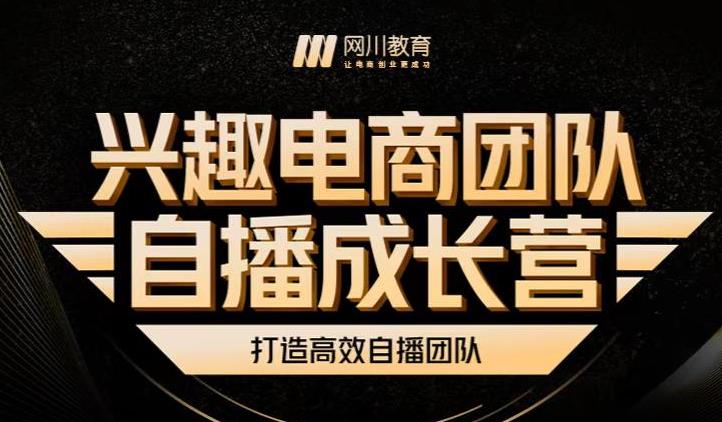 兴趣电商团队自播成长营，解密直播流量获取承接放大的核心密码-让一部分人先富起来默财 创业网