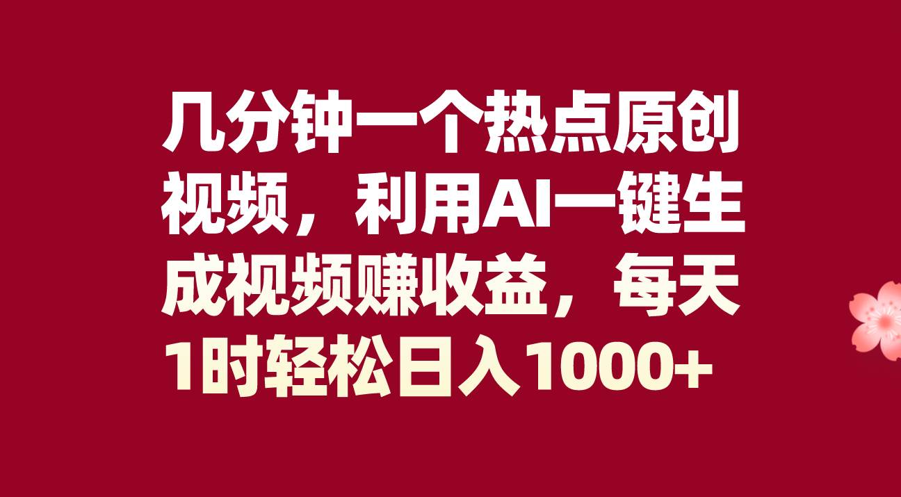 几分钟一个热点原创视频，利用AI一键生成视频赚收益，每天1时轻松日入1000-让一部分人先富起来默财创业网