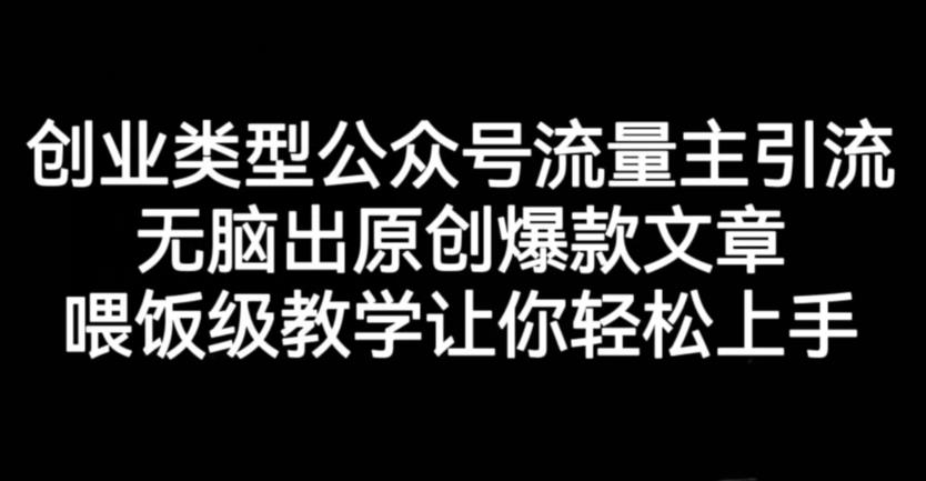 创业类型公众号流量主引流项目，无脑出原创爆款文章，喂饭级教学让你轻松上手【揭秘】-让一部分人先富起来默财创业网