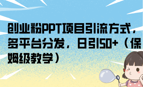 创业粉PPT项目引流方式，多平台分发，日引50 （保姆级教学）-让一部分人先富起来默财创业网