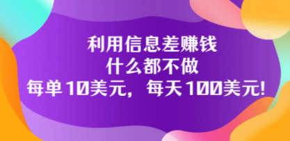 利用信息差赚钱：什么都不做，每单10美元，每天100美元！-让一部分人先富起来默财创业网