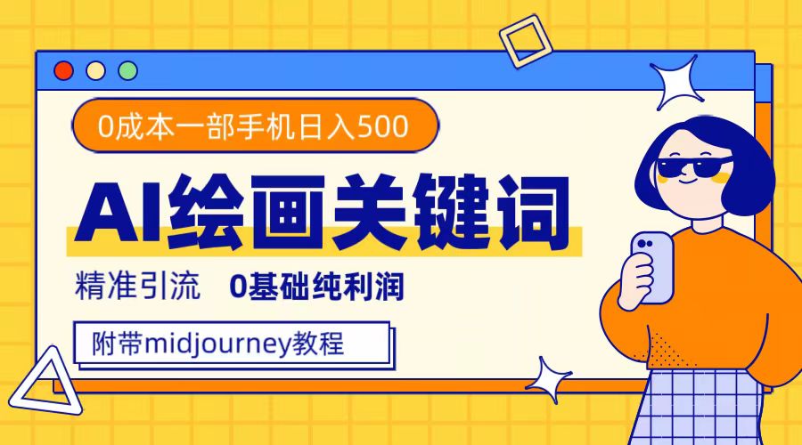 利用全套ai绘画关键词，精准引流，0成本纯利润，一部手机日入500-让一部分人先富起来默财 创业网