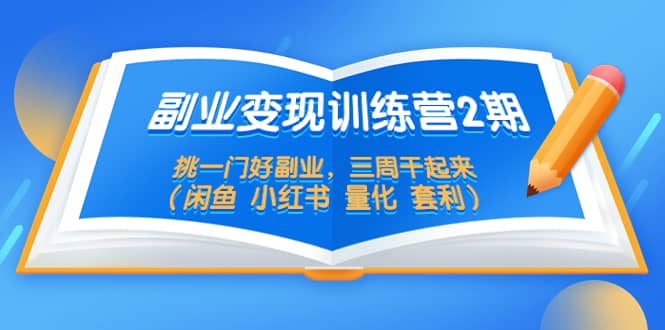 副业变现训练营2期，挑一门好副业，三周干起来（闲鱼 小红书 量化 套利）-让一部分人先富起来默财创业网
