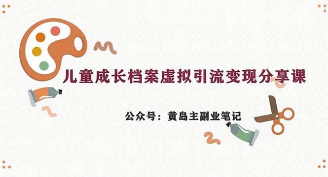 副业拆解：儿童成长档案虚拟资料变现副业，一条龙实操玩法（教程 素材）-让一部分人先富起来默财 创业网
