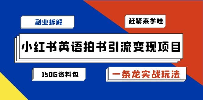 副业拆解：小红书英语拍书引流变现项目【一条龙实战玩法 150G资料包】-让一部分人先富起来默财创业网