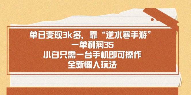 单日变现3k多，靠“逆水寒手游”，一单利润35，小白只需一台手机即可操…-让一部分人先富起来默财创业网