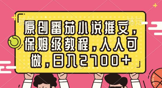 原创番茄小说推文，保姆级教程，人人可做，日入2700-让一部分人先富起来默财 创业网