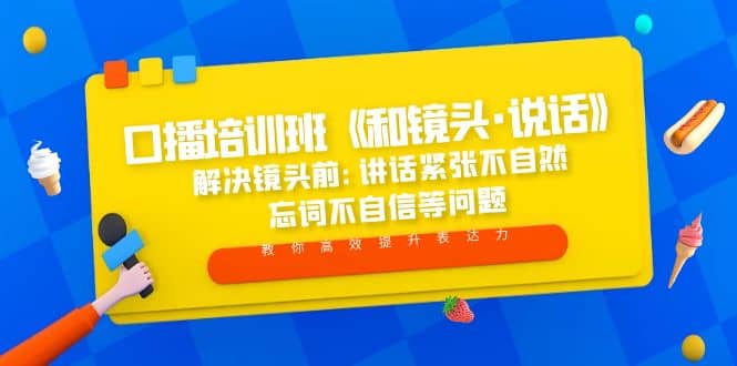 口播培训班《和镜头·说话》 解决镜头前:讲话紧张不自然 忘词不自信等问题-让一部分人先富起来默财创业网
