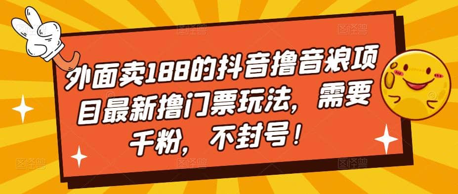外面卖188的抖音撸音浪项目最新撸门票玩法，需要千粉，不封号-让一部分人先富起来默财创业网