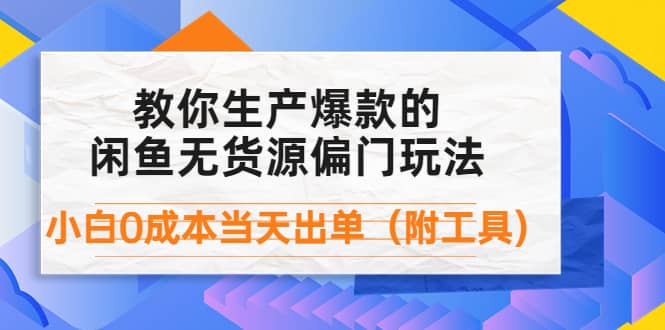 外面卖1999生产闲鱼爆款的无货源偏门玩法，小白0成本当天出单（附工具）-让一部分人先富起来默财创业网