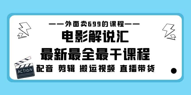 外面卖699的电影解说汇最新最全最干课程：电影配音 剪辑 搬运视频 直播带货-让一部分人先富起来默财创业网