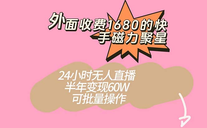 外面收费1680的快手磁力聚星项目，24小时无人直播 半年变现60W，可批量操作-让一部分人先富起来默财创业网