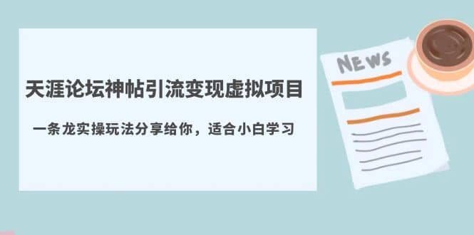 天涯论坛神帖引流变现虚拟项目，一条龙实操玩法分享给你（教程 资源）-让一部分人先富起来默财创业网