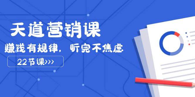 天道-营销课2023，赚钱有规律，听完不焦虑（22节课）-让一部分人先富起来默财创业网