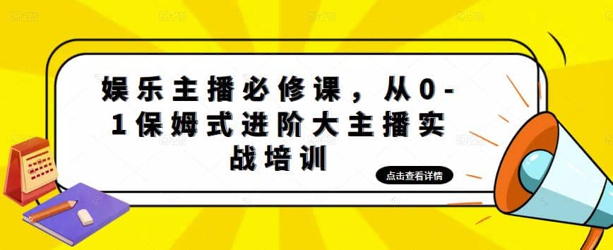 娱乐主播培训班：从0-1保姆式进阶大主播实操培训-让一部分人先富起来默财创业网
