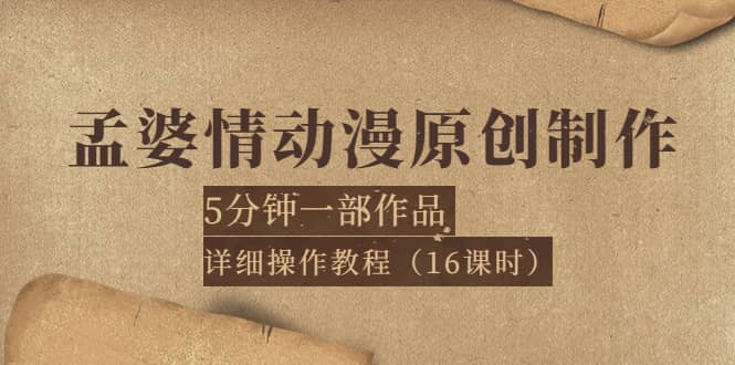 孟婆情动漫原创制作：5分钟一部成品，详细操作教程（16课时）-让一部分人先富起来默财创业网