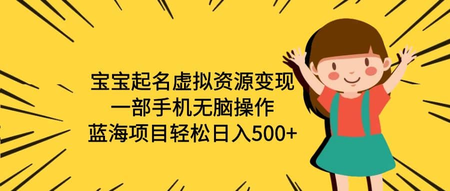 宝宝起名虚拟资源变现，一部手机无脑操作，蓝海项目轻松日入500 （附软件）-让一部分人先富起来默财创业网