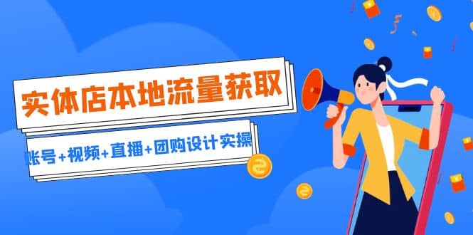 实体店本地流量获取（账号 视频 直播 团购设计实操）引流获客 同城流量曝光-让一部分人先富起来默财 创业网