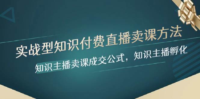 实战型知识付费直播-卖课方法，知识主播卖课成交公式，知识主播孵化-让一部分人先富起来默财创业网