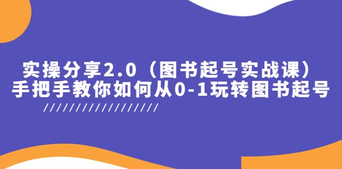 实操分享2.0（图书起号实战课），手把手教你如何从0-1玩转图书起号-让一部分人先富起来默财创业网