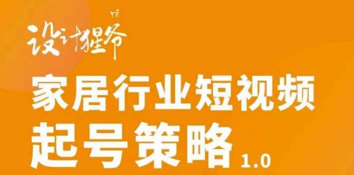 家居行业短视频起号策略，家居行业非主流短视频策略课价值4980元-让一部分人先富起来默财创业网