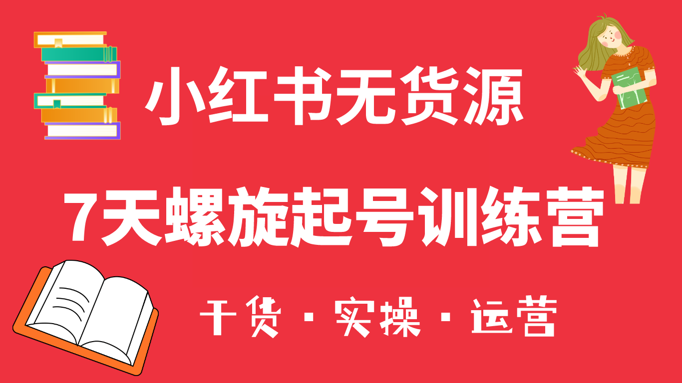 小红书7天螺旋起号训练营，小白也能轻松起店（干货 实操 运营）-让一部分人先富起来默财创业网