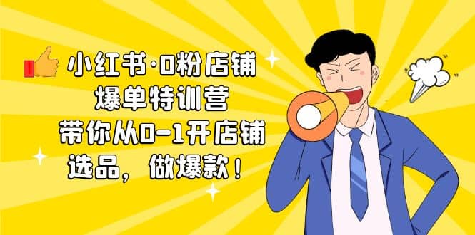 小红书·0粉店铺爆单特训营 带你从0-1开店铺，选品，做爆款（课程 工具包）-让一部分人先富起来默财创业网