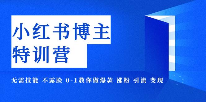 小红书博主爆款特训营-11期 无需技能 不露脸 0-1教你做爆款 涨粉 引流 变现-让一部分人先富起来默财创业网