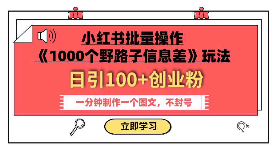 小红书批量操作《1000个野路子信息差》玩法 日引100 创业粉 一分钟一个图文-让一部分人先富起来默财创业网