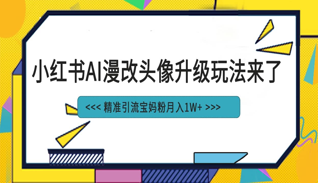 小红书最新AI漫改头像项目，精准引流宝妈粉，月入1w-让一部分人先富起来默财创业网