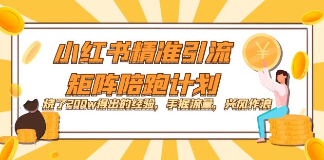 小红书精准引流·矩阵陪跑计划：烧了200w得出的经验，手握流量，兴风作浪！-让一部分人先富起来默财创业网