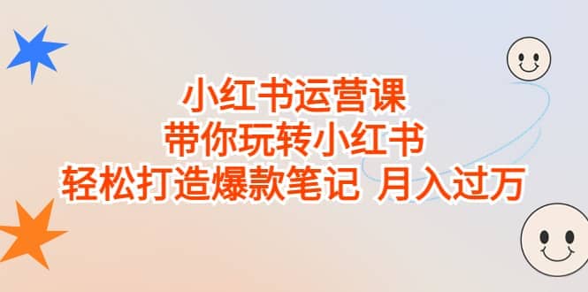 小红书运营课，带你玩转小红书，轻松打造爆款笔记 月入过万-让一部分人先富起来默财创业网