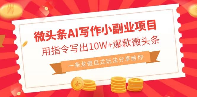 微头条AI写作小副业项目，用指令写出10W 爆款微头条，一条龙傻瓜式玩法-让一部分人先富起来默财创业网