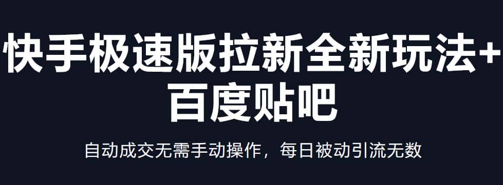 快手极速版拉新全新玩法 百度贴吧=自动成交无需手动操作，每日被动引流无数-让一部分人先富起来默财创业网