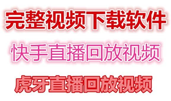 快手直播回放视频/虎牙直播回放视频完整下载(电脑软件 视频教程)-让一部分人先富起来默财创业网