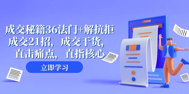 成交 秘籍36法门 解抗拒成交21招，成交干货，直击痛点，直指核心（57节课）-让一部分人先富起来默财创业网