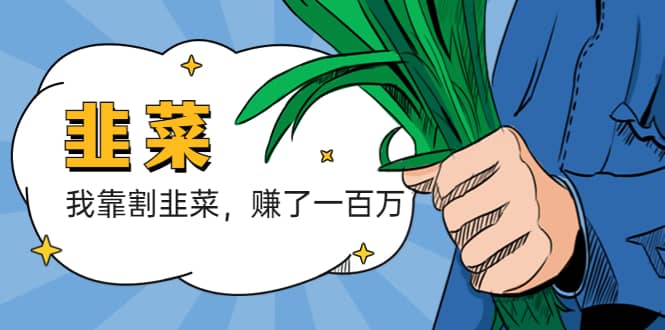 我靠割韭菜 赚了一百万-让一部分人先富起来默财创业网