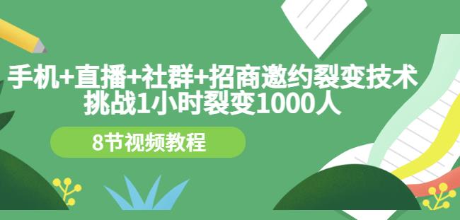 手机 直播 社群 招商邀约裂变技术：挑战1小时裂变1000人（8节视频教程）-让一部分人先富起来默财 创业网