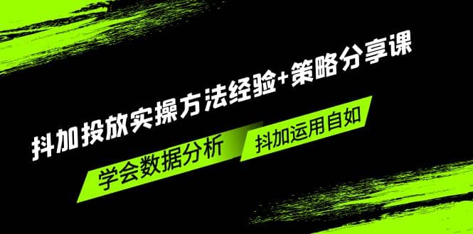 抖加投放实操方法经验 策略分享课，学会数据分析，抖加运用自如-让一部分人先富起来默财创业网