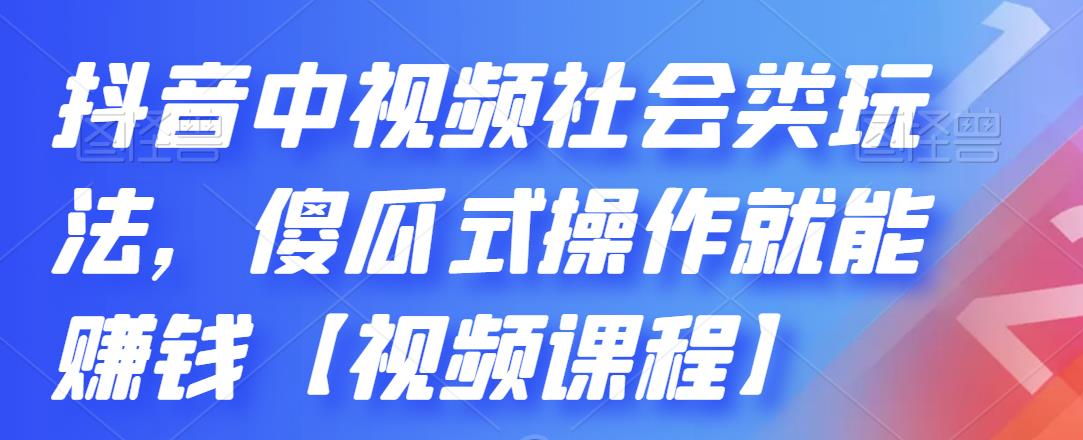 抖音中视频社会类玩法，傻瓜式操作就能赚钱【视频课程】-让一部分人先富起来默财创业网