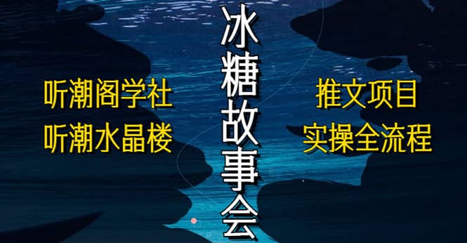 抖音冰糖故事会项目实操，小说推文项目实操全流程，简单粗暴-让一部分人先富起来默财创业网