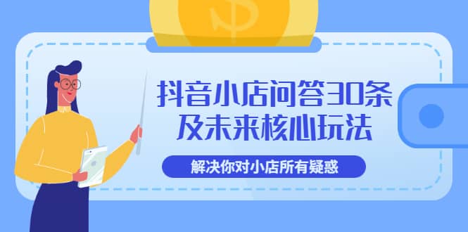 抖音小店问答30条及未来核心玩法，解决你对小店所有疑惑【3节视频课】-让一部分人先富起来默财创业网