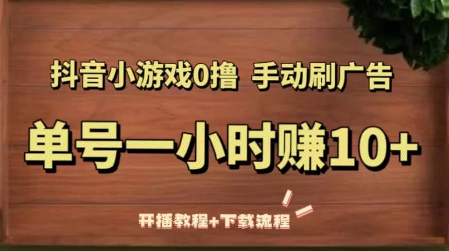 抖音小游戏0撸手动刷广告（开播教程 下载流程）-让一部分人先富起来默财创业网