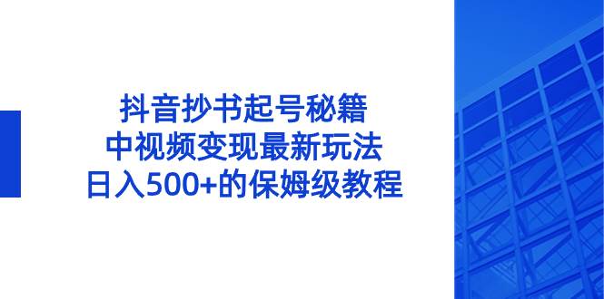 抖音抄书起号秘籍，中视频变现最新玩法，日入500 的保姆级教程！-让一部分人先富起来默财创业网