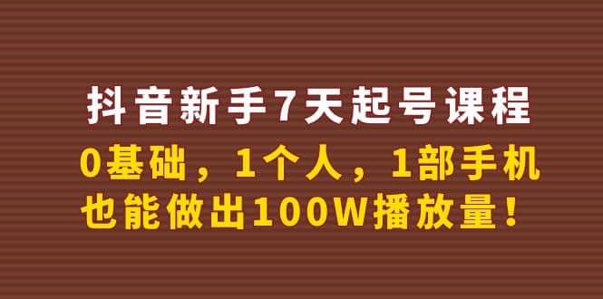 抖音新手7天起号课程：0基础，1个人，1部手机，也能做出100W播放量-让一部分人先富起来默财创业网