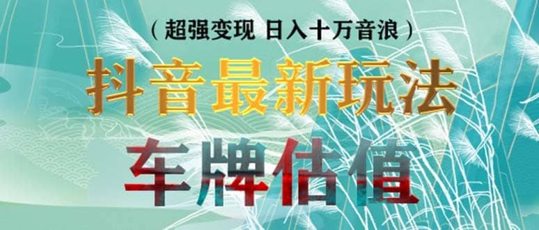 抖音最新无人直播变现直播车牌估值玩法项目 轻松日赚几百 【详细玩法教程】-让一部分人先富起来默财创业网