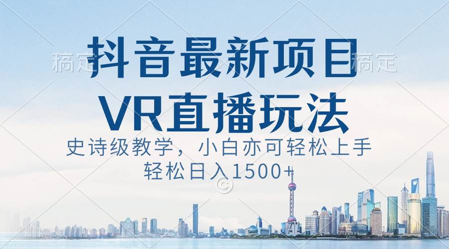 抖音最新VR直播玩法，史诗级教学，小白也可轻松上手，轻松日入1500-让一部分人先富起来默财 创业网