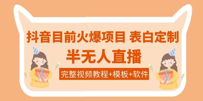 抖音目前火爆项目-表白定制：半无人直播，完整视频教程 模板 软件！-让一部分人先富起来默财创业网
